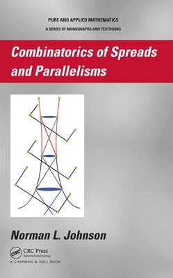 Combinatorics of Spreads and Parallelisms by Johnson, Norman