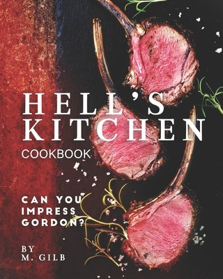 Hell's Kitchen Cookbook: Can You Impress Gordon? by Gilb, M.