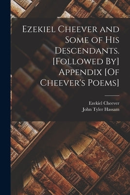 Ezekiel Cheever and Some of His Descendants. [Followed By] Appendix [Of Cheever's Poems] by Hassam, John Tyler