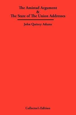 The Amistad Argument & The State of The Union Addresses by Adams, John Quincy, Former Ow