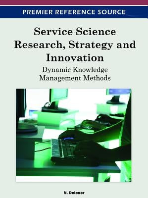 Service Science Research, Strategy and Innovation: Dynamic Knowledge Management Methods by Delener, N.