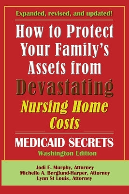 How To Protect Your Family's Assets From Devastating Nursing Home Costs: Medicaid Secrets 2025 (Washington Edition) by Murphy, Jodi E.
