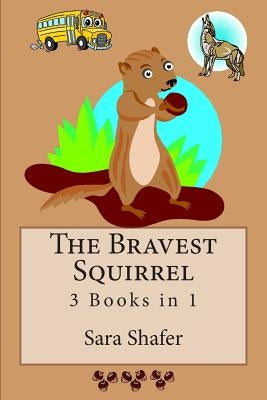 The Bravest Squirrel 3 Books in 1 by Shafer, Sara
