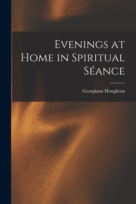 Evenings at Home in Spiritual Séance by Houghton, Georgiana