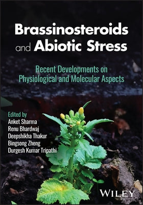 Brassinosteroids and Abiotic Stress: Recent Developments on Physiological and Molecular Aspects by Sharma, Anket