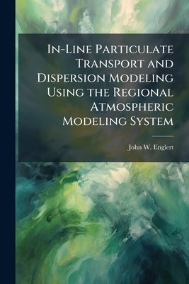 In-Line Particulate Transport and Dispersion Modeling Using the Regional Atmospheric Modeling System by Englert, John W.