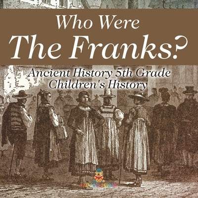 Who Were The Franks? Ancient History 5th Grade Children's History by Baby Professor