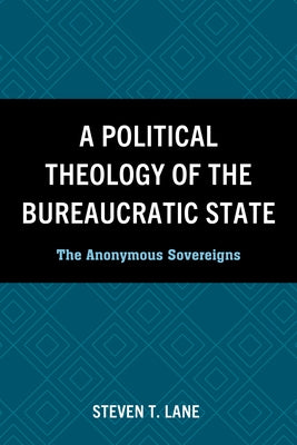 A Political Theology of the Bureaucratic State by Lane, Steven T.