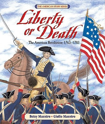 Liberty or Death: The American Revolution: 1763-1783 by Maestro, Betsy