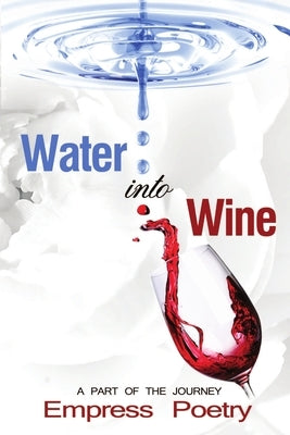 Water Into Wine; A Part of the Journey by Poetry, Empress