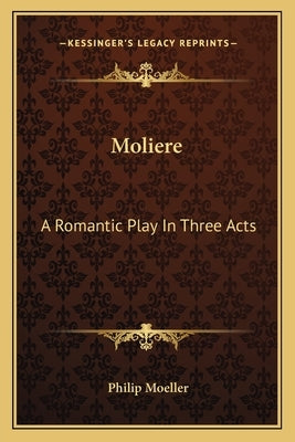 Moliere: A Romantic Play In Three Acts by Moeller, Philip