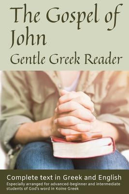 Gospel of John, Gentle Greek Reader: Complete text in Greek and English, reading practice for students of God's word in Koine Greek by Kane, Greg