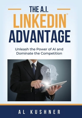 The A.I. Linkedin Advantage by Kushner, Al
