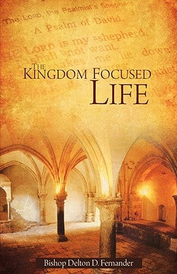 The Kingdom Focused Life by Fernander, Delton D.