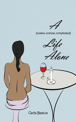 A (Cosmic, Comical, Complicated) Life Alone by Bastos, Carla