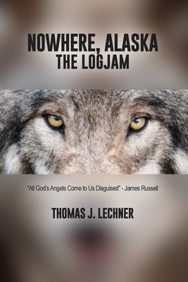 Nowhere, Alaska: The Logjam by Lechner, Thomas J.