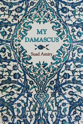 My Damascus by Amiry, Suad