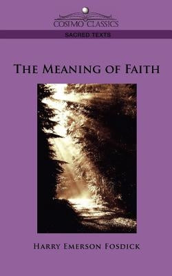 The Meaning of Faith by Fosdick, Harry Emerson