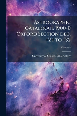 Astrographic Catalogue 1900-0 Oxford Section dec. +24 to +32: From Photographs Taken and Measured at the University Observatory, Oxford, Under the Dir by University of Oxford Observatory