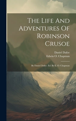 The Life And Adventures Of Robinson Crusoe: By Daniel Defoe. Ed. By E. O. Chapman by Dafoe, Daniel