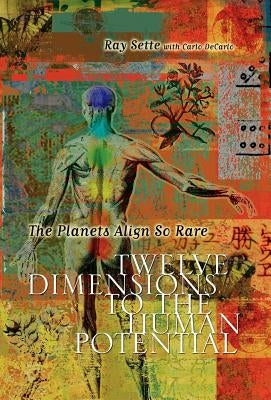 The Planets Align So Rare: Twelve Dimensions to the Human Potential by Sette, Ray
