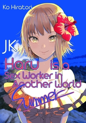 Jk Haru Is a Sex Worker in Another World: Summer (Light Novel): Volume 2 by Hiratori, Ko