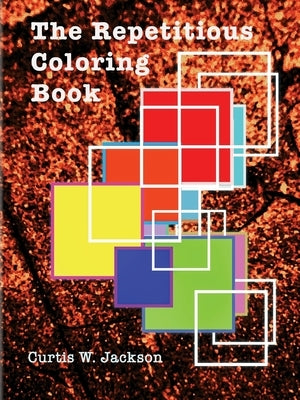 The Repetitious Coloring Book by Jackson, Curtis W.
