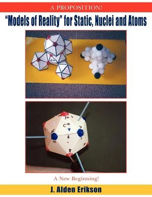 "Models of Reality" for Static, Nuclei and Atoms by Erikson, J. Alden