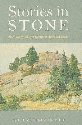 Stories in Stone: How Geology Influenced Connecticut History and Culture by Zeilinga de Boer, Jelle