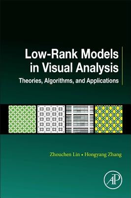 Low-Rank Models in Visual Analysis: Theories, Algorithms, and Applications by Lin, Zhouchen