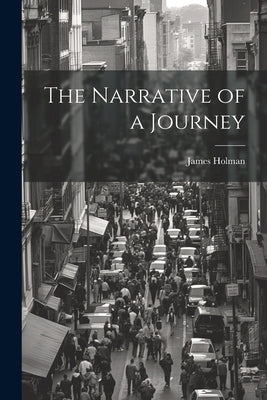 The Narrative of a Journey by Holman, James