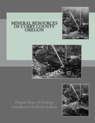 Mineral Resources of Curry County Oregon by Jackson, Kerby