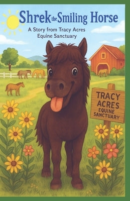 Shrek the Smiling Horse: A Story from Tracy Acres Equine Sanctuary by Tracy, Dean &. Denise