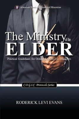 The Ministry of the Elder: Practical Guidelines for Ordained C.O.G.I.C. Ministers by Evans, Roderick Levi