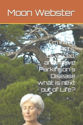 I"m in my 40's, divorced, and I have Parkinson's Disease what is next out of Life? by Webster, Moon