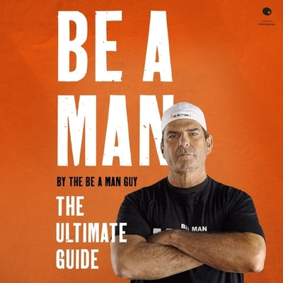 Be a Man: The Ultimate Guide by Guy, The Be a. Man