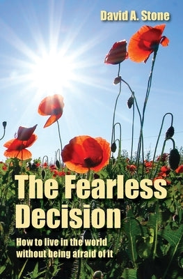 The Fearless Decision: How to live in the world without being afraid of it by Stone, David a.