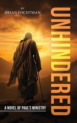 Unhindered: A Novel of Paul's Ministry by Fochtman, Brian