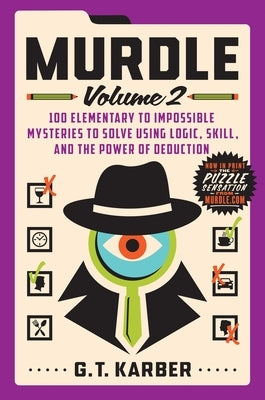 Murdle: Volume 2: 100 Elementary to Impossible Mysteries to Solve Using Logic, Skill, and the Power of Deduction by Karber, G. T.