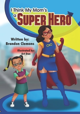 I Think My Mom's a Super Hero by Dan, Art