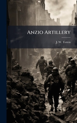 Anzio Artillery by Totten, J. W.