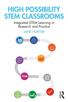 High Possibility STEM Classrooms: Integrated STEM Learning in Research and Practice by Hunter, Jane