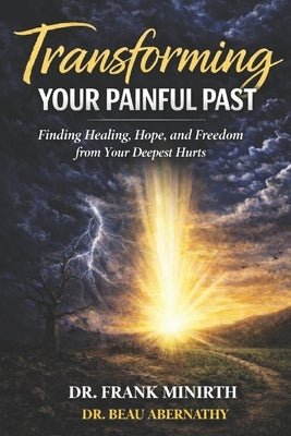 Transforming Your Painful Past: How God Redeems Your Deepest Wounds into a Joy & Hope-filled Future by Abernathy, Beau