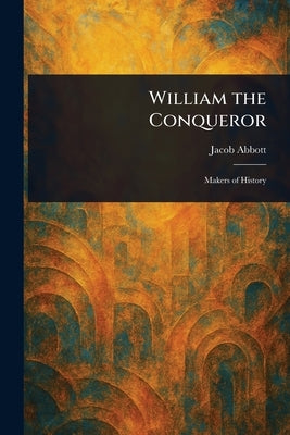 William the Conqueror by Abbott, Jacob