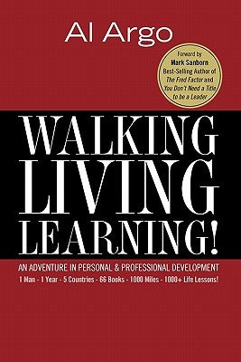 Walking, Living, Learning!: An Adventure In Personal and Professional Development by Argo, Al