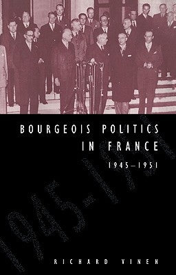 Bourgeois Politics in France, 1945 1951 by Vinen, Richard