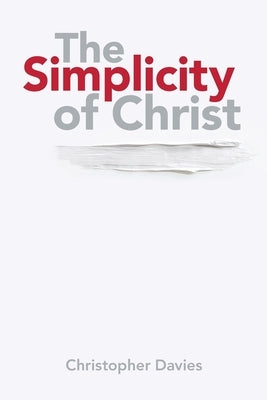 The Simplicity of Christ by Davies, Christopher