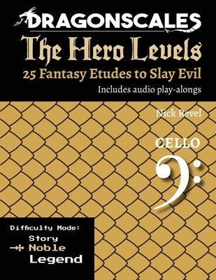 DragonScales, The Hero Levels, Cello Noble: 25 Fantasy Etudes to Slay Evil for violin, viola, and cello in multiple difficulty modes by Revel, Nicholas
