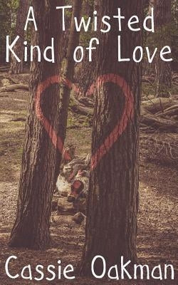 A Twisted Kind of Love by Oakman, Cassie