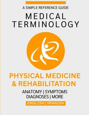Physical Medicine & Rehabilitation Medical Terminology Guide (English & Spanish) by Chacón, Nathan